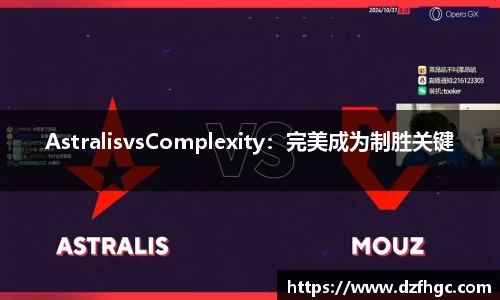 AstralisvsComplexity：完美成为制胜关键